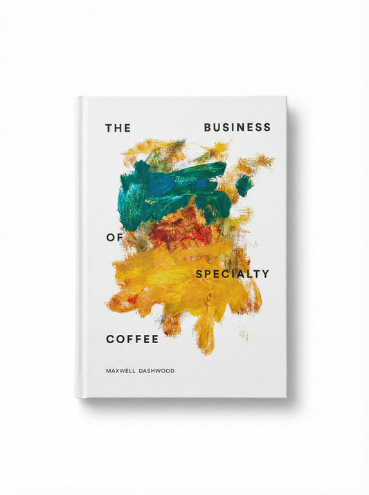 The Business of Specialty Coffee – Maxwell Colonna-Dashwood – Guide Entreprise Café Specialty Suisse